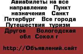 Авиабилеты на все направление › Пункт назначения ­ Санкт-Петербург - Все города Путешествия, туризм » Другое   . Вологодская обл.,Сокол г.